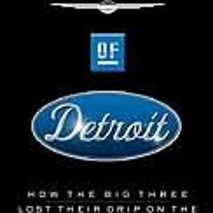 download PDF 🖋️ The End of Detroit: How the Big Three Lost Their Grip on the America