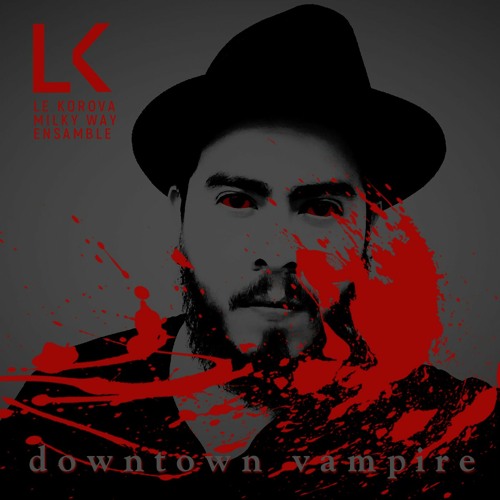 LE KOROVA MILKY WAY ENSAMBLE | Downtown Vampire
