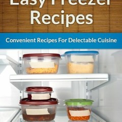 Freezer Recipes - Easy and Convenient Recipes To Save Time. Money and Your Health (The Easy Recipe