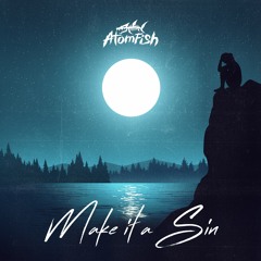 Atomfish - Make It A Sin