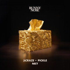 RUNNY NOSE - Acraze, Pickle, NKY