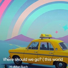 where should we go? (this world)