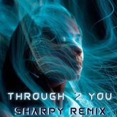Through 2 You - Sharpy Remix