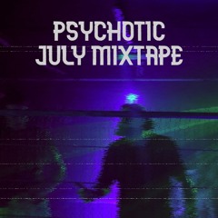July mixtape - PSYCHOTIC
