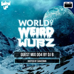 World Of Weird Wubz 004 - DJ B (Hosted by Saratonin)