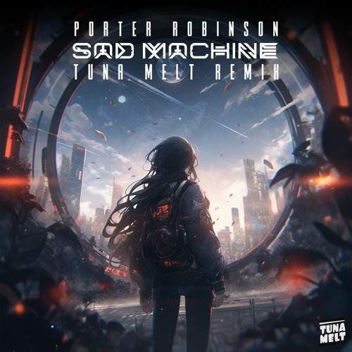 Porter Robinson - Sad Machine (Tuna Melt Remix)