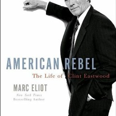 [ACCESS] KINDLE PDF EBOOK EPUB American Rebel: The Life of Clint Eastwood by  Marc Eliot 📮