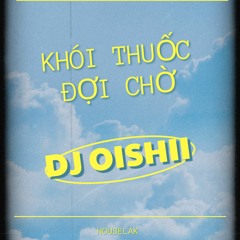 MIXSET - HOUSELAK - KHÓI THUỐC ĐỢI CHỜ - OISHII MIX