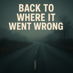 Back to Where It Went Wrong