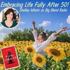 Shelley Whizin - Embracing Life Fully After Fifty!