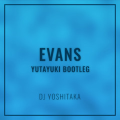 DJ YOSHITAKA - Evans (Yutayuki Bootleg) [FREE DL]