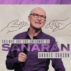 Creemos que los enfermos se sanarán - Andrés Corson - 11 Julio 2021 | Prédicas Cristianas 2021