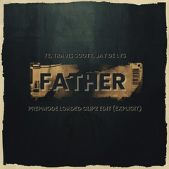 Ye, Travis Scott, Jay de Lys - Father (PREPMODE Loaded Clipz Edit)