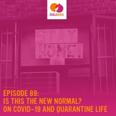 Episode 89: Is This the New Normal? On COVID-19 and Quarantine Life