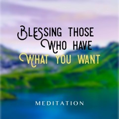 Blessing those who have what you want