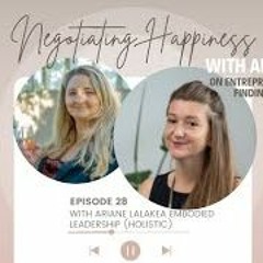 Negotiating Happiness  Ep 28 With Ariane Lalakea “Embodied Leadership (Holistic)”