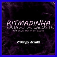DJ Oreia 074, DJ GP da 011 & MC VN Cria - Ritmadinha Trajado de Lacoste (O'Ninja Remix)