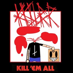 Kill 'Em All (prod. triplesixdelete, diklordefenil, prxphecy)