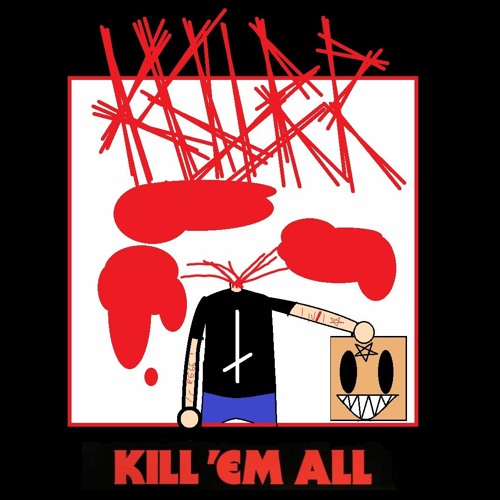 Kill 'Em All (prod. triplesixdelete, diklordefenil, prxphecy)