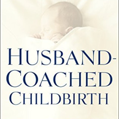 [DOWNLOAD] EPUB 📕 Husband-Coached Childbirth (Fifth Edition): The Bradley Method of
