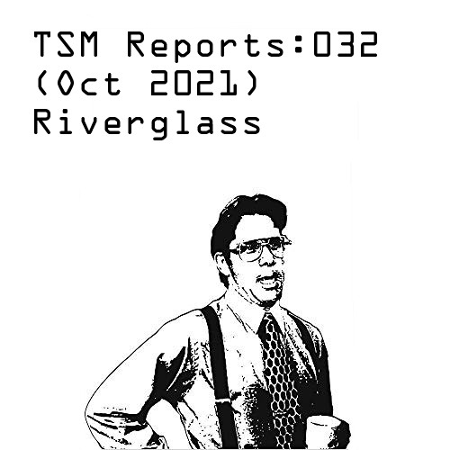 TSM Reports: 032 (Oct 2021) - Riverglass