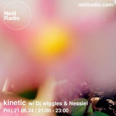 kinetic w / Dj wiggles + Nessiel | netil radio, june 24
