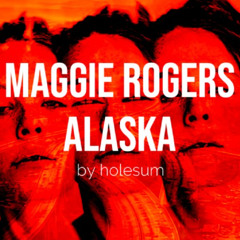 Maggie Rogers - Alaska Remix - By Holesum