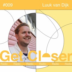 Luuk van Dijk presents Get Closer Radio - 009 (April 2024)