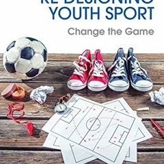 [Access] PDF 📝 Re-Designing Youth Sport: Change the Game by  John McCarthy,Lou Bergh