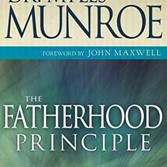 GET [KINDLE PDF EBOOK EPUB] The Fatherhood Principle: God's Design and Destiny for Every Man by  Myl