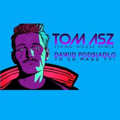 Dawid Podsiadło - To co masz Ty! (Tom Asz Piano Extended Remix)