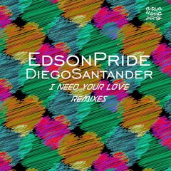 Edson Pride & Diego Santander - I Need Your Love (Aleex Rodriguez & Octavio Contreras Remix)