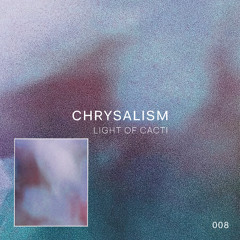 Chrysalism 008 // Light of Cacti
