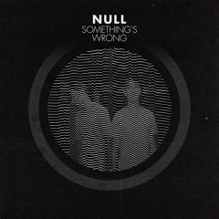Null - Something's Wrong