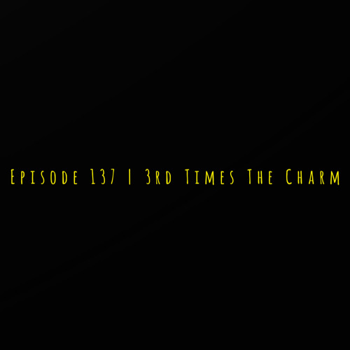 The ET Podcast | 3rd Times The Charm | Episode 137