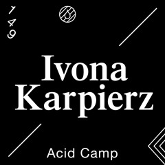 Acid Camp Vol. 149 — Ivona Karpierz