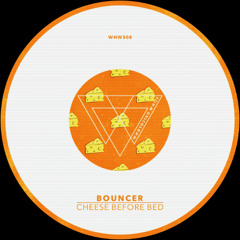 BOUNCER - Cheese Before Bed [WHW308]