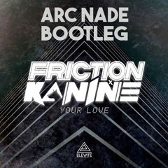 Friction & Kanine - Your Love (Arc Nade Bootleg) [Free Download]