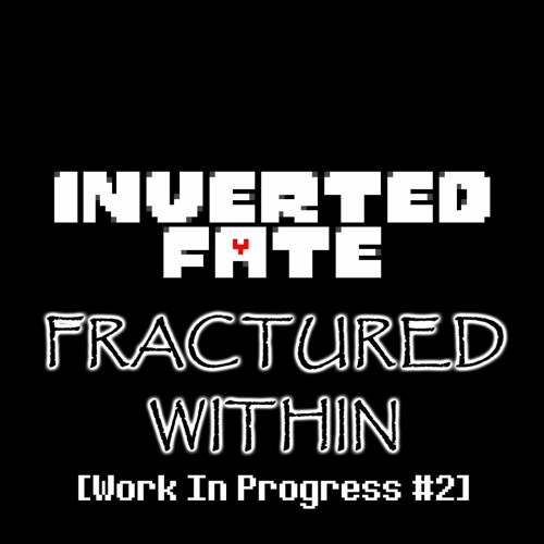 [Work In Progress #2] Inverted Fate - Fractured Within (By DropLikeAnECake)