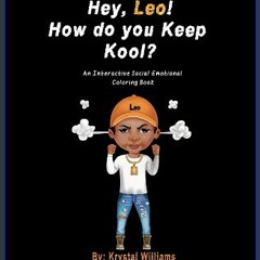 READ [PDF] ❤ Hey, Leo! How do you Keep Kool?: An Interactive Social-Emotional Coloring Book Read o