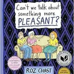 [Access] EPUB 📍 Can't We Talk about Something More Pleasant?: A Memoir by Roz Chast