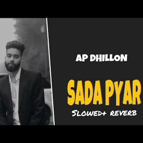 Sada pyaar Ap dhillon Slowed+ Reverb