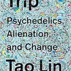 Access [EBOOK EPUB KINDLE PDF] Trip: Psychedelics, Alienation, and Change by Tao Lin