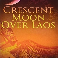 GET EPUB KINDLE PDF EBOOK Crescent Moon Over Laos by  Mark Boyter 📮
