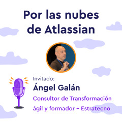 EP38 | Por las nubes de Atlassian - La evolución de los sistemas de trabajo y transformación ágil