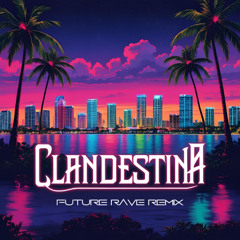 Clandestina (Future Rave Remix)