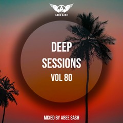 Deep Sessions - Vol 80 ★ Mixed By Abee Sash
