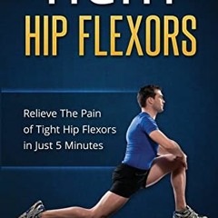 DOWNLOAD KINDLE 📥 Tight Hip Flexors: Relieve The Pain of Tight Hip Flexors In Just 5