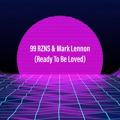 99 RZNS & Mark Lennon - Ready To Be Loved (RADIO EDIT)