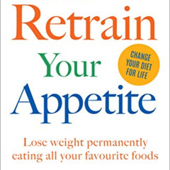 [READ] KINDLE 🖋️ How to Retrain Your Appetite: Lose weight permanently eating all yo